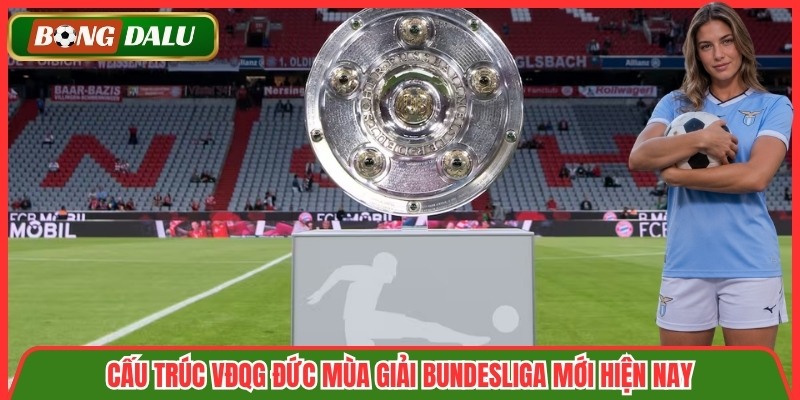 Cấu trúc VĐQG Đức mùa giải Bundesliga mới hiện nay