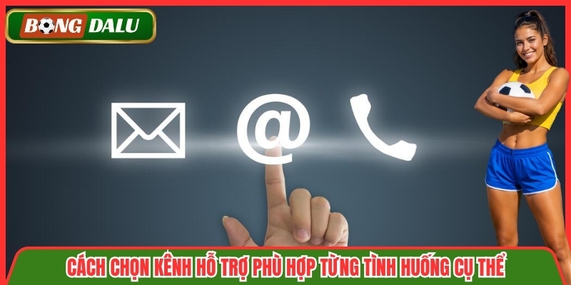 Cách chọn kênh hỗ trợ phù hợp từng tình huống cụ thể