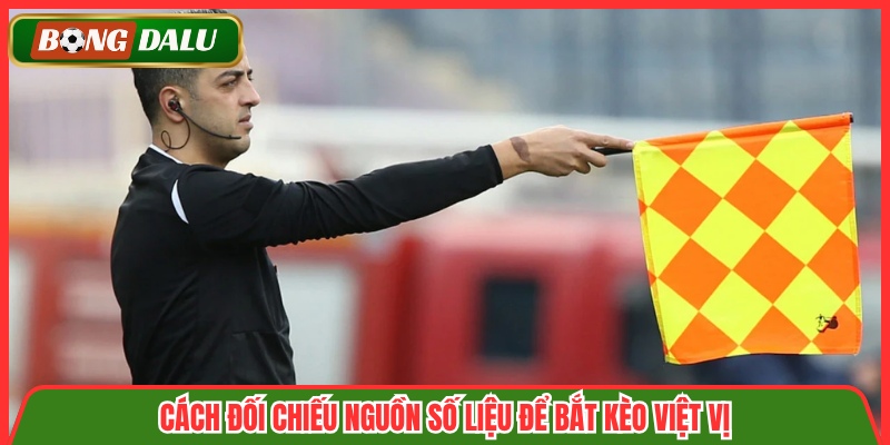 Cách đối chiếu nguồn số liệu để bắt kèo việt vị