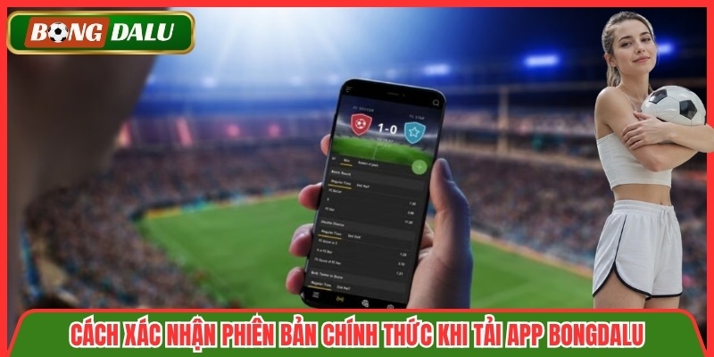 Cách xác nhận phiên bản chính thức khi tải app Bongdalu