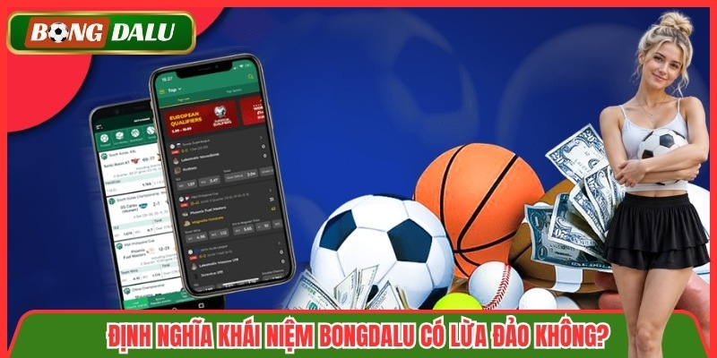 Định nghĩa khái niệm Bongdalu có lừa đảo không?
