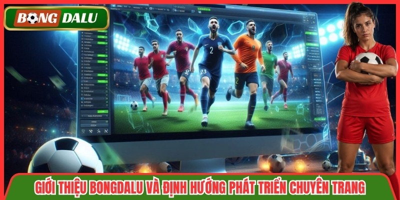 Giới thiệu Bongdalu và định hướng phát triển chuyên trang