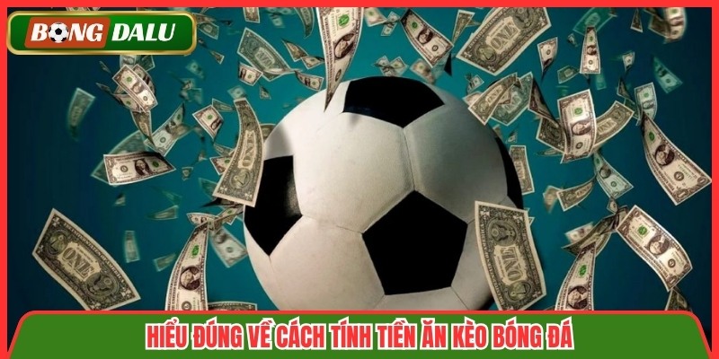 Hiểu đúng về cách tính tiền ăn kèo bóng đá
