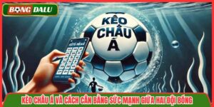 Kèo Châu Á Và Cách Cân Bằng Sức Mạnh Giữa Hai Đội Bóng