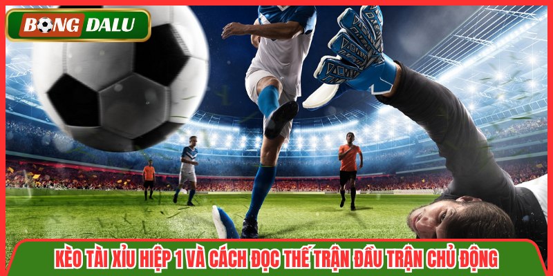 Kèo Tài Xỉu Hiệp 1
