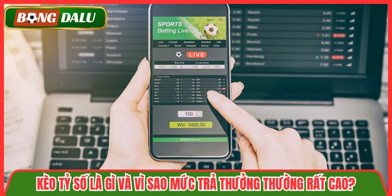 Kèo Tỷ Số Là Gì Và Vì Sao Mức Trả Thưởng Thường Rất Cao?