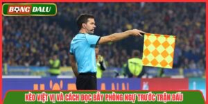 Kèo Việt Vị Và Cách Đọc Bẫy Phòng Ngự Trước Trận Đấu