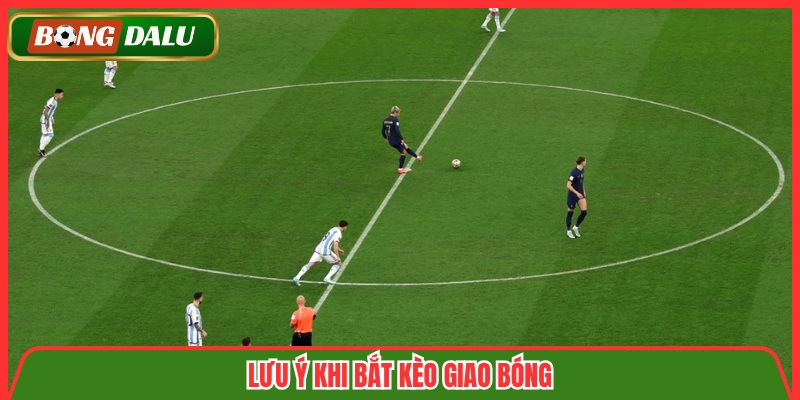 Lưu ý khi bắt kèo giao bóng