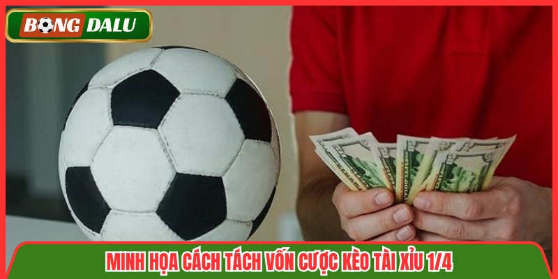 Minh họa cách tách vốn cược kèo tài xỉu 1/4
