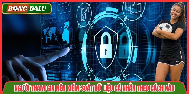 Người tham gia nên kiểm soát dữ liệu cá nhân theo cách nào