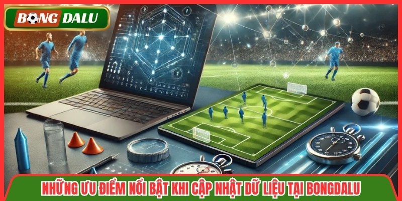 Những ưu điểm nổi bật khi cập nhật dữ liệu tại Bongdalu