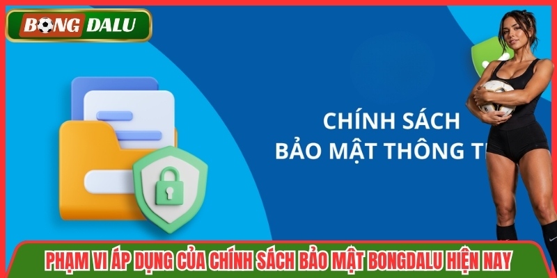 Phạm vi áp dụng của chính sách bảo mật Bongdalu hiện nay