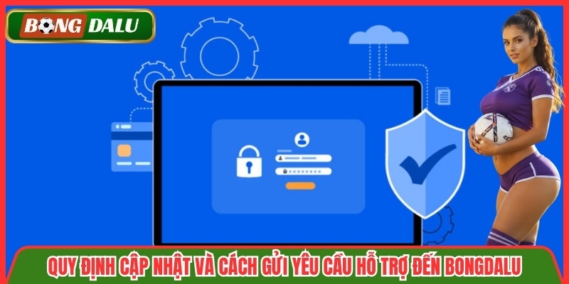 Quy định cập nhật và cách gửi yêu cầu hỗ trợ đến Bongdalu