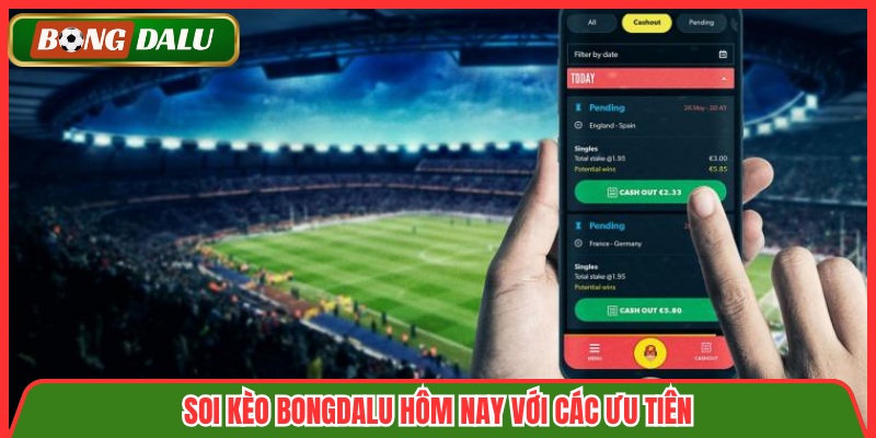 Soi kèo Bongdalu hôm nay với các ưu tiên