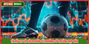 Tài Xỉu 1.5 Và Cách Phân Cửa Không Có Trường Hợp Hòa
