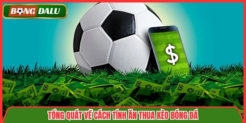 Tổng quát về cách tính ăn thua kèo bóng đá
