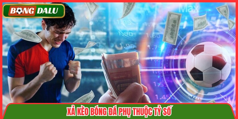 Xả kèo bóng đá phụ thuộc tỷ số